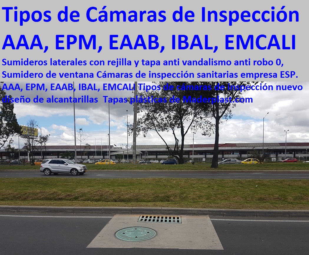 Sumideros laterales con rejilla y tapa anti vandalismo anti robo 0, Sumidero de ventana Cámaras de inspección sanitarias empresa ESP. AAA, EPM, EAAB, IBAL, EMCALI Tipos de cámaras de inspección nuevo diseño de alcantarillas Sumideros laterales con rejilla y tapa anti vandalismo anti robo 0, Sumidero de ventana Cámaras de inspección sanitarias empresa ESP. AAA, EPM, EAAB, IBAL, EMCALI Tipos de cámaras de inspección nuevo diseño de alcantarillas Sumideros laterales con rejilla y tapa anti vandalismo anti robo 0, Sumidero de ventana Cámaras de inspección sanitarias empresa ESP. AAA, EPM, EAAB, IBAL, EMCALI Tipos de cámaras de inspección nuevo diseño de alcantarillas